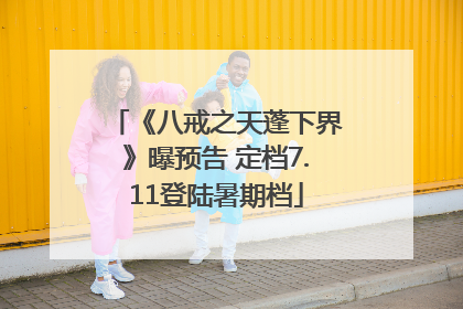 《八戒之天蓬下界》曝预告 定档7.11登陆暑期档