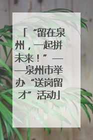 “留在泉州，一起拼未来！”——泉州市举办“送岗留才”活动