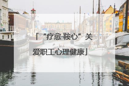 “疗愈·鞍心”关爱职工心理健康