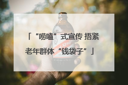 “唠嗑”式宣传 捂紧老年群体“钱袋子”