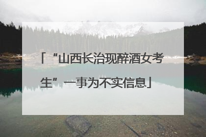 “山西长治现醉酒女考生”一事为不实信息