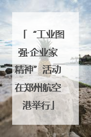 “工业图强·企业家精神”活动在郑州航空港举行
