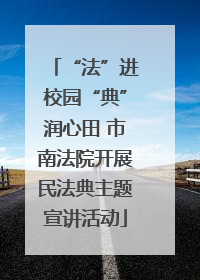 “法”进校园“典”润心田 市南法院开展民法典主题宣讲活动