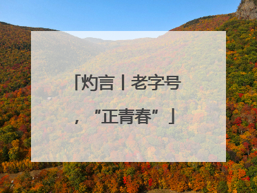 灼言丨老字号，“正青春”