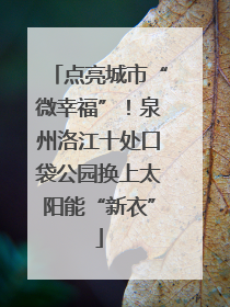 点亮城市“微幸福”！泉州洛江十处口袋公园换上太阳能“新衣”