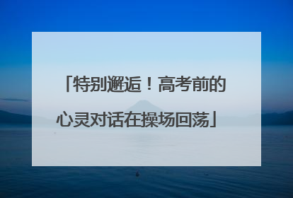 特别邂逅！高考前的心灵对话在操场回荡