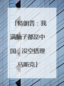 特朗普：我满脑子都是中国，没空搭理马斯克