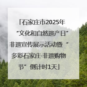 石家庄市2025年“文化和自然遗产日”非遗宣传展示活动暨“多彩石家庄·非遗购物节”倒计时1天