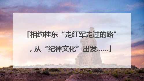 相约桂东“走红军走过的路”，从“纪律文化”出发……