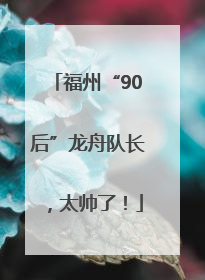 福州“90后”龙舟队长，太帅了！