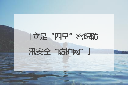 立足“四早”密织防汛安全“防护网”