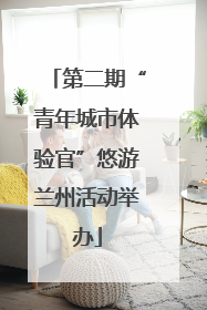 第二期“青年城市体验官”悠游兰州活动举办