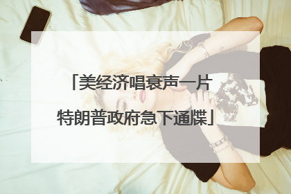 美经济唱衰声一片 特朗普政府急下通牒