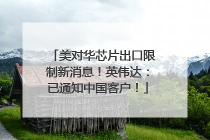 美对华芯片出口限制新消息！英伟达：已通知中国客户！