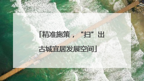 精准施策，“扫”出古城宜居发展空间