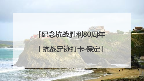纪念抗战胜利80周年丨抗战足迹打卡·保定