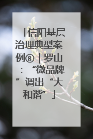 信阳基层治理典型案例⑧｜罗山：“微品牌”调出“大和谐”