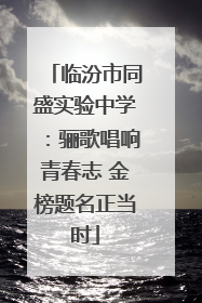 临汾市同盛实验中学：骊歌唱响青春志 金榜题名正当时