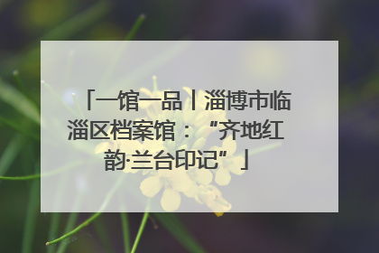 一馆一品丨淄博市临淄区档案馆：“齐地红韵·兰台印记”