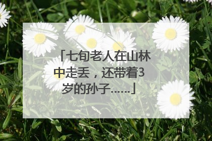 七旬老人在山林中走丢，还带着3岁的孙子……
