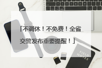 不调休！不免费！全省交警发布重要提醒！
