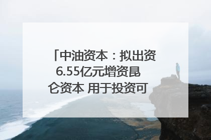 中油资本：拟出资6.55亿元增资昆仑资本 用于投资可控核聚变项目