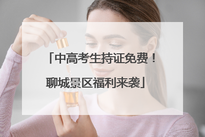 中高考生持证免费！聊城景区福利来袭