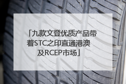 九款文登优质产品带着STC之印直通港澳及RCEP市场