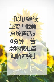 以伊继续互袭！俄美总统通话50分钟，普京称俄准备调解冲突