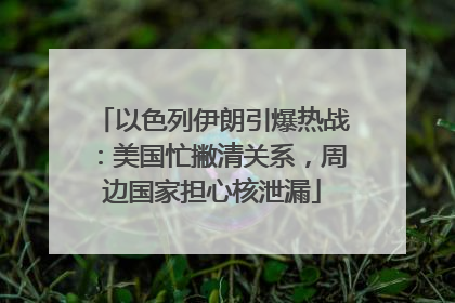 以色列伊朗引爆热战：美国忙撇清关系，周边国家担心核泄漏