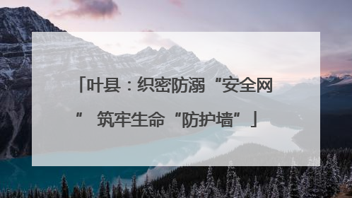 叶县：织密防溺“安全网” 筑牢生命“防护墙”