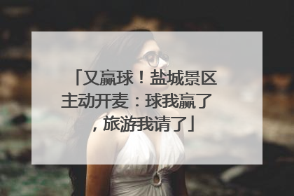 又赢球！盐城景区主动开麦：球我赢了，旅游我请了