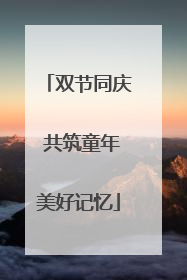 双节同庆 共筑童年美好记忆