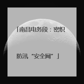 南昌电务段：密织防汛“安全网”