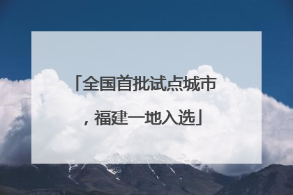 全国首批试点城市，福建一地入选