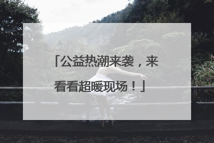 公益热潮来袭，来看看超暖现场！