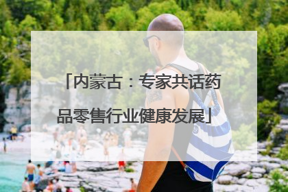 内蒙古：专家共话药品零售行业健康发展