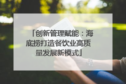 创新管理赋能：海底捞打造餐饮业高质量发展新模式