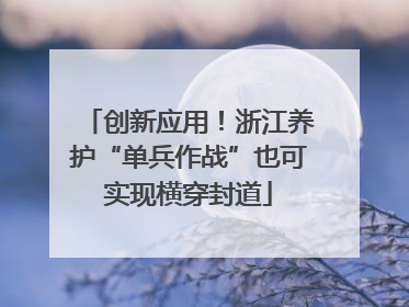 创新应用！浙江养护“单兵作战”也可实现横穿封道