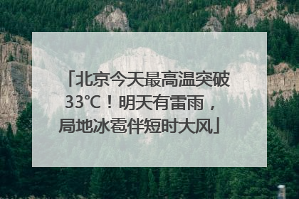 北京今天最高温突破33℃！明天有雷雨，局地冰雹伴短时大风