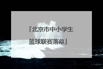 北京市中小学生篮球联赛落幕