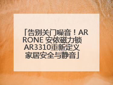 告别关门噪音！ARRONE 安侬磁力锁AR3310重新定义家居安全与静音