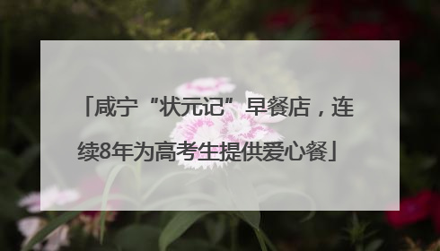咸宁“状元记”早餐店，连续8年为高考生提供爱心餐