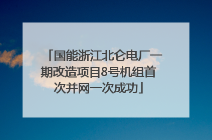 国能浙江北仑电厂一期改造项目8号机组首次并网一次成功
