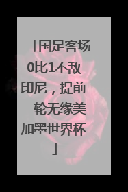 国足客场0比1不敌印尼，提前一轮无缘美加墨世界杯