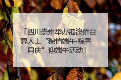 四川崇州举办港澳侨台界人士“粽情端午·粽香同庆”迎端午活动