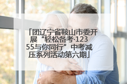 团辽宁省鞍山市委开展“轻松备考·12355与你同行”中考减压系列活动第六期