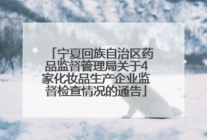 宁夏回族自治区药品监督管理局关于4家化妆品生产企业监督检查情况的通告