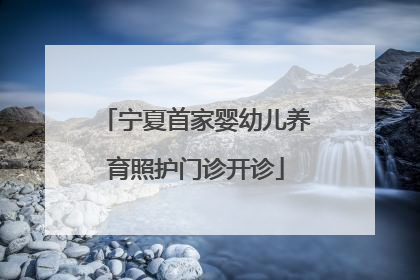 宁夏首家婴幼儿养育照护门诊开诊
