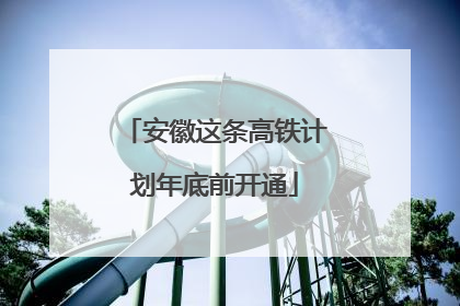 安徽这条高铁计划年底前开通